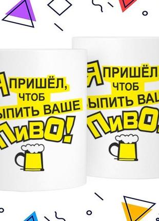 Кружка «я пришёл, чтоб выпить ваше пиво» 330 мл