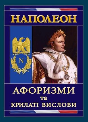 Книга "наполеон. афоризми та крилаті вислови" наполеон бонапарт