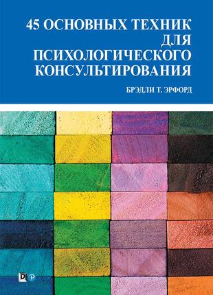 45 основных техник для психологического консультирования - брэдли т. эрфорд