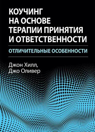 Коучинг на основе терапии принятия и ответственности: отличительные особенности - джон хилл