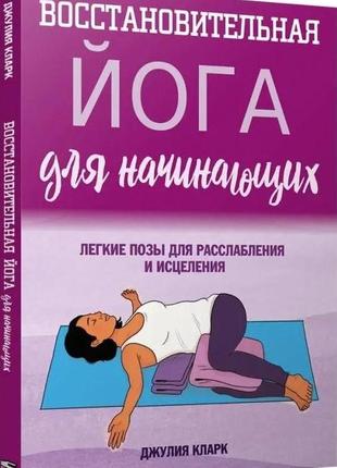 Відновна йога для початківців. легкі пози для розслаблення та зцілення. джулія кларк bm