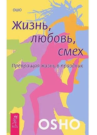 Жизнь, любовь, смех. превращая жизнь в праздник. ошо bm