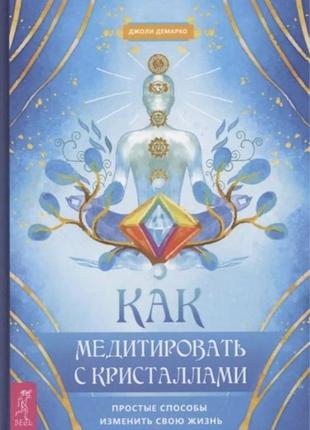 Як медитувати з кристалами. прості способи змінити своє життя джолі демарко bm