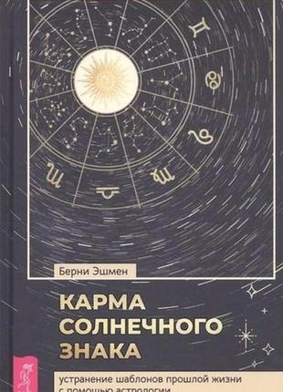 Карма солнечного знака. устранение шаблонов прошлой жизни с помощью астрологии. берни эшмен bm