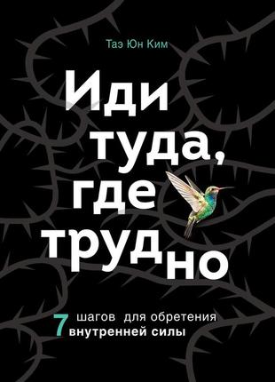 Іди туди, де важко. 7 кроків для отримання внутрішньої сили. тае юн кім bm1 фото