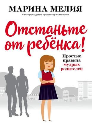 Відчепіться від дитини! прості правила мудрих батьків. мелія м. bm