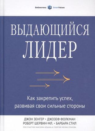 Видатний лідер. як закріпити успіх, розвиваючи свої сильні сторони. зендер дж., фолкман дж., шервін-мл. р.,