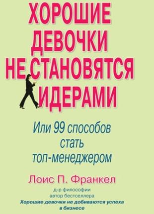 Хорошие девочки не становятся лидерами. или 99 способов стать топ-менеджером - лоис п. франкел1 фото