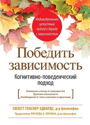 Победить зависимость. когнитивно-поведенческий подход - сюзетт гласнер-эдвардс1 фото