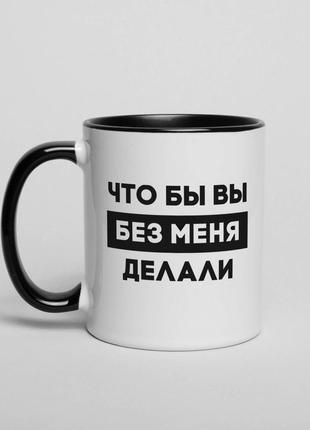 Чашка "что бы вы без меня делали", російська