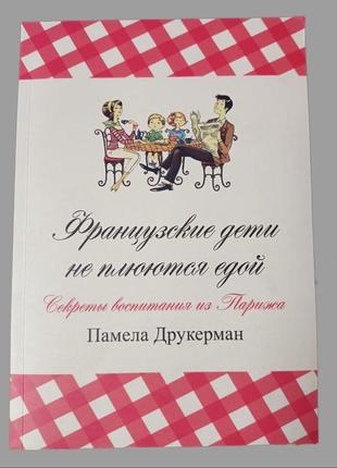 Французские дети не плюются едой. секреты воспитания из парижа - памела друкерман