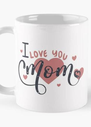 Чашка керамическая кружка с принтом i love you mom я люблю тебя мама для мамы белая 330 мл