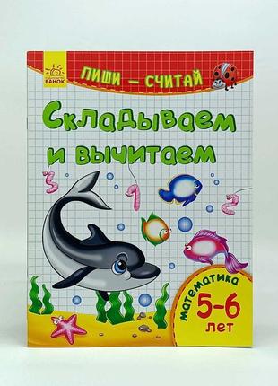 Книжка ранок пиши-рахуй "складаємо і віднімаємо" математика 5-6 років 22659361-1