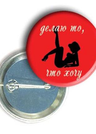 Закатной значок с приколом круглый "делаю то, что хочу"