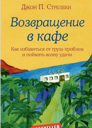 Повернення до кафе. як позбутися вантажу проблем і зловити хвилю удачі. стрілеки джон п. bm