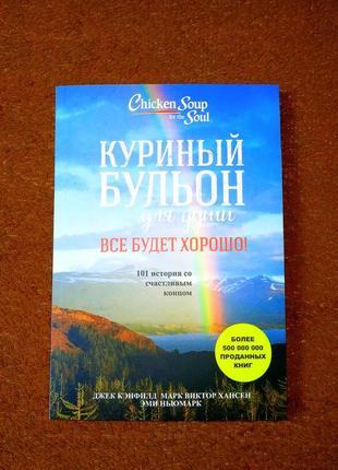 Книга куриный бульон для души, все будет хорошо, 101 история со счастливым концом, джек кэнфилд