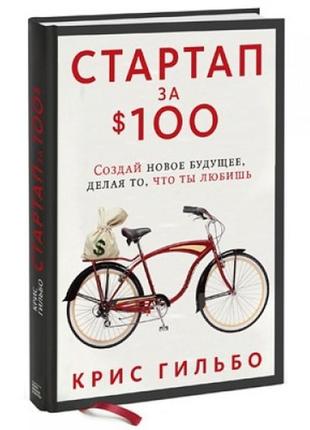 Стартап за $100. создай новое будущее, делая то, что ты любишь