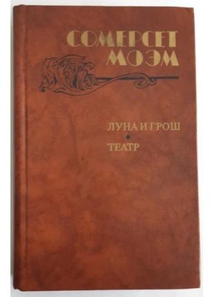 Сомерсет моэм. луна и грош. театр. рассказы.