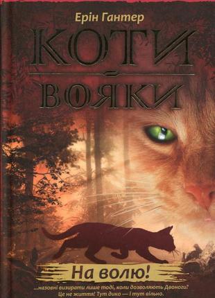 Коти-вояки. пророцтва прочинаються. на волю!  книга 1