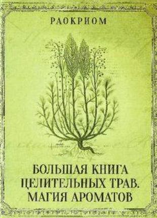 Велика книга цілющих трав. магія ароматів раокріом