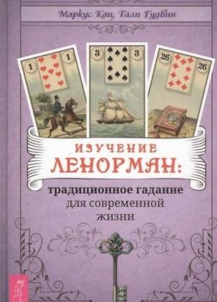 Вивчення ленорман: традиційне ворожіння для сучасного життя. грейс кац, талі гудвін