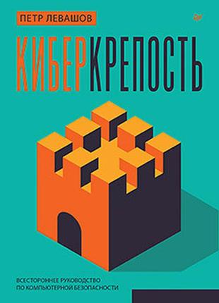 Кіберміцність: всебічне керівництво з комп'ютерної безпеки, левашов петро юрієвич