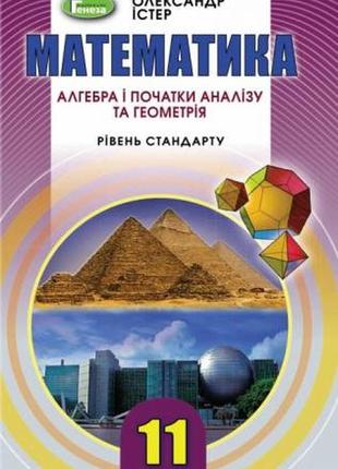 Математика (алгебра і початки аналізу та геометрія, рівень стандарту)підручник для 11 класу істер о.