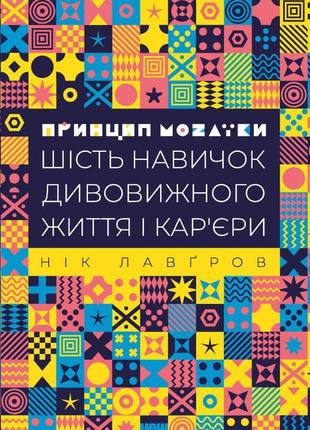 Книга принцип мозаїки шість навичок дивовижного життя і кар'єра кур'єри нік лавгров