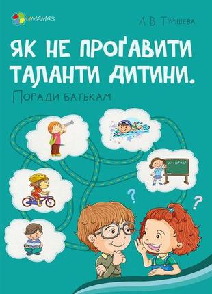 Как не упустить таланты ребенка? советы родителям. для заботливых родителей (на украинском языке)