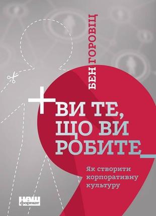 Книга ви те, що ви робите. як створити корпоративну культуру бен горовіц