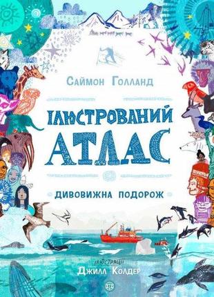 Книга иллюстрированный атлас. удивительное путешествие (на украинском языке)