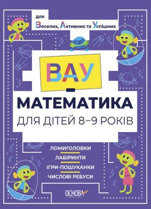 Вау математика для дітей 8-9 років. ломиголовки, лабіринти, ігри-пошуканки, числові ребуси4 фото