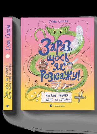 Зараз щось як розкажу! весела книжка чудес та історій