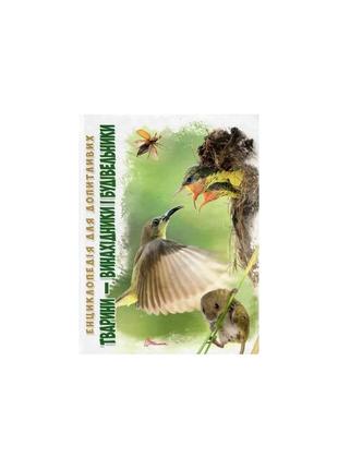 Енциклопедія для допитливих. тварини-винахідники і будівельники
