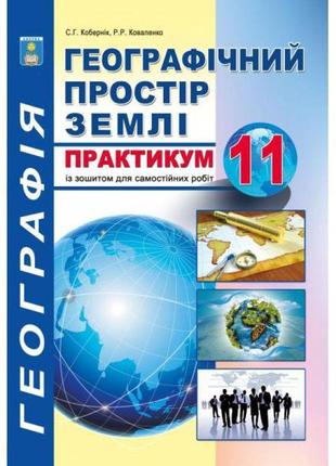 Практикум з курсу географічний простір землі 11 клас абетка із зошитом для самостійних робіт кобернік,