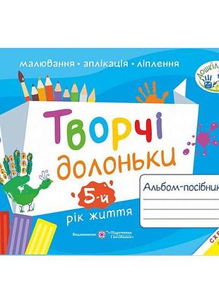 Альбом-посібник з образотворчого мистецтва пiдручники i посiбники творчі долоньки для дітей 5-го року життя