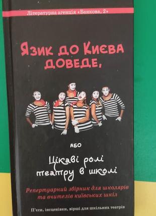 Язик до києва доведе або цікаві ролі театру в школі. пєси інсценівки вірші для шкільних театрів