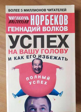 Мирзакарим норбеков, геннадий волков. успех на вашу голову и как