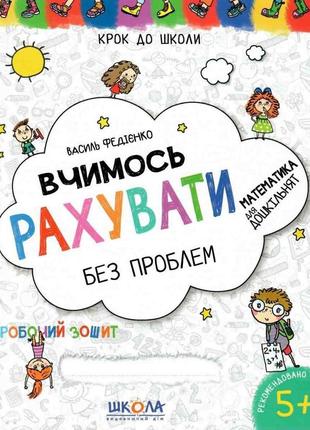 Вчимось рахувати без проблем крок до школи робочий зошит математика для дошкільнят.