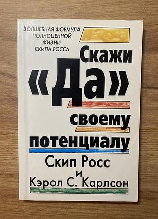 Скажи "да" своему потенциалу, скип росс, кэрол карлсон