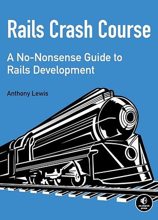 Rails crash course: a no-nonsense guide to rails development, anthony lewis
