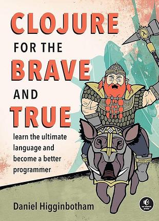 Clojure for the brave and true: learn the ultimate language and become a better programmer, daniel