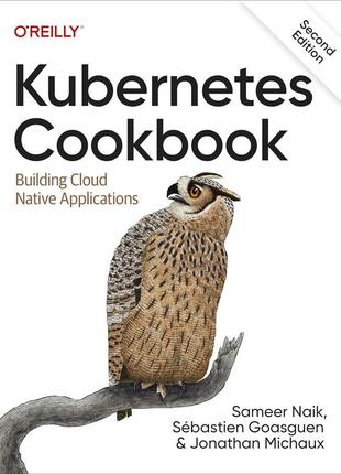 Kubernetes cookbook: building cloud native applications 2nd edition, sameer naik, sébastien goasguen, jonathan