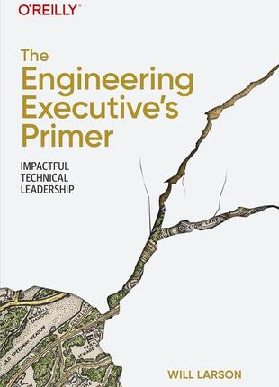 The engineering executive's primer: impactful technical leadership, will larson