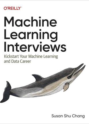 Machine learning interviews: kickstart your machine learning and data career, susan shu chang