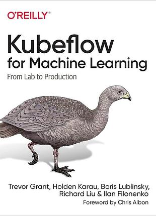 Kubeflow for machine learning: from lab to production, trevor grant, holden karau, boris lublinsky, richard