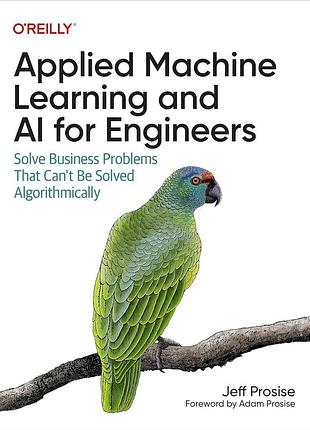 Applied machine learning and ai for engineers: solve business problems that can't be solved algorithmically,