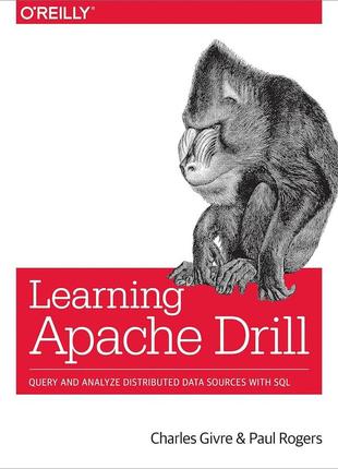Learning apache drill: query and analyze distributed data sources with sql, charles givre, paul rogers