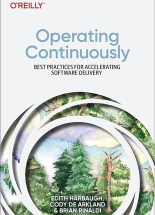 Operating continuously: best practices for accelerating software delivery, edith harbaugh, cody de arkland,