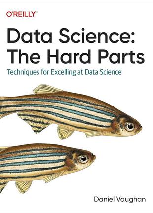 Data science: the hard parts: techniques for excelling at data science, daniel vaughan